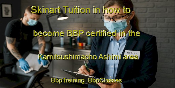 Skinart Tuition in how to become BBP certified in the Kamitsushimacho Ashimi area | BbpTraining | BbpClasses | SkinartTraining-Japan