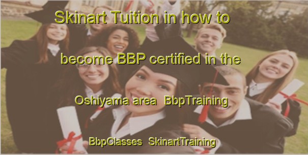 Skinart Tuition in how to become BBP certified in the Oshiyama area | BbpTraining | BbpClasses | SkinartTraining-Japan
