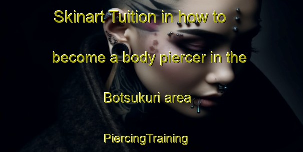 Skinart Tuition in how to become a body piercer in the Botsukuri area | PiercingTraining | PiercingClasses | SkinartTraining-Japan