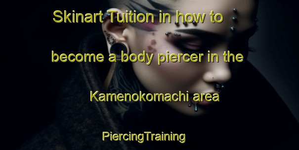 Skinart Tuition in how to become a body piercer in the Kamenokomachi area | PiercingTraining | PiercingClasses | SkinartTraining-Japan