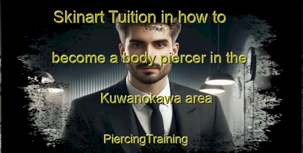 Skinart Tuition in how to become a body piercer in the Kuwanokawa area | PiercingTraining | PiercingClasses | SkinartTraining-Japan