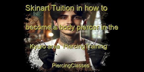 Skinart Tuition in how to become a body piercer in the Kyuro area | PiercingTraining | PiercingClasses | SkinartTraining-Japan