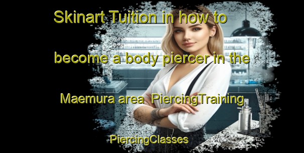 Skinart Tuition in how to become a body piercer in the Maemura area | PiercingTraining | PiercingClasses | SkinartTraining-Japan