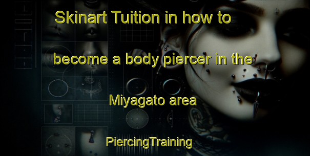 Skinart Tuition in how to become a body piercer in the Miyagato area | PiercingTraining | PiercingClasses | SkinartTraining-Japan