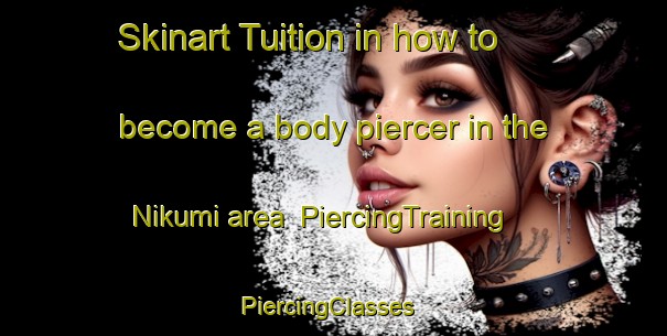 Skinart Tuition in how to become a body piercer in the Nikumi area | PiercingTraining | PiercingClasses | SkinartTraining-Japan