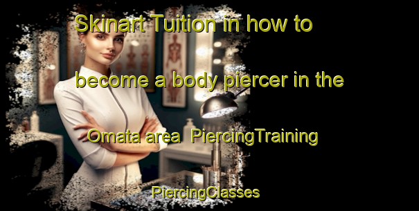 Skinart Tuition in how to become a body piercer in the Omata area | PiercingTraining | PiercingClasses | SkinartTraining-Japan