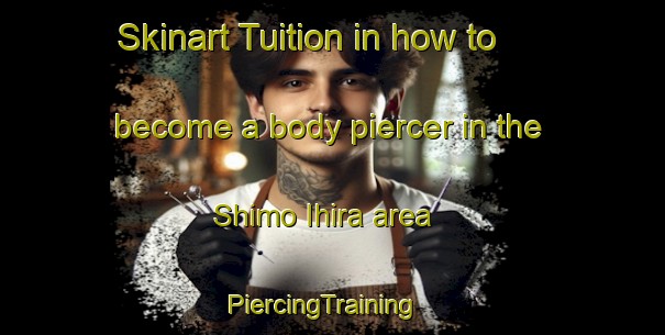 Skinart Tuition in how to become a body piercer in the Shimo Ihira area | PiercingTraining | PiercingClasses | SkinartTraining-Japan