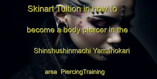 Skinart Tuition in how to become a body piercer in the Shinshushinmachi Yamahokari area | PiercingTraining | PiercingClasses | SkinartTraining-Japan