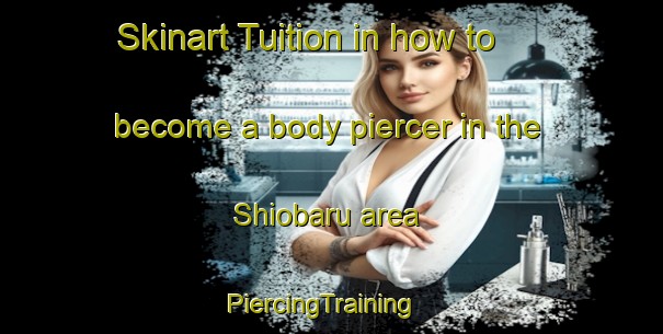 Skinart Tuition in how to become a body piercer in the Shiobaru area | PiercingTraining | PiercingClasses | SkinartTraining-Japan