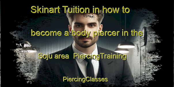 Skinart Tuition in how to become a body piercer in the Soju area | PiercingTraining | PiercingClasses | SkinartTraining-Japan