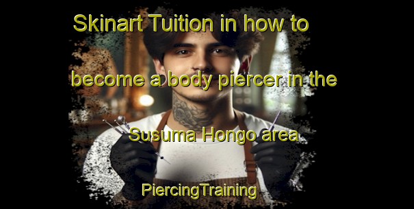 Skinart Tuition in how to become a body piercer in the Susuma Hongo area | PiercingTraining | PiercingClasses | SkinartTraining-Japan