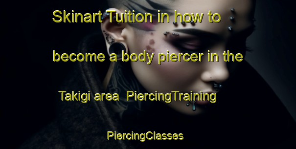 Skinart Tuition in how to become a body piercer in the Takigi area | PiercingTraining | PiercingClasses | SkinartTraining-Japan