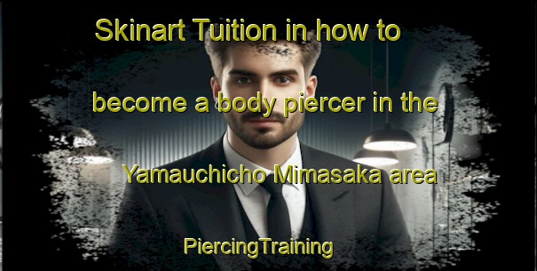 Skinart Tuition in how to become a body piercer in the Yamauchicho Mimasaka area | PiercingTraining | PiercingClasses | SkinartTraining-Japan