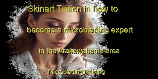 Skinart Tuition in how to become a microblading expert in the Arakawahama area | MicrobladingTraining | MicrobladingClasses | SkinartTraining-Japan