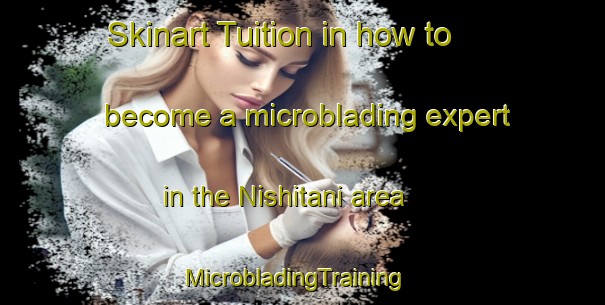 Skinart Tuition in how to become a microblading expert in the Nishitani area | MicrobladingTraining | MicrobladingClasses | SkinartTraining-Japan
