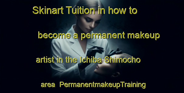 Skinart Tuition in how to become a permanent makeup artist in the Ichiba Shimocho area | PermanentmakeupTraining | PermanentmakeupClasses | SkinartTraining-Japan