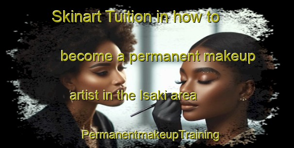 Skinart Tuition in how to become a permanent makeup artist in the Isaki area | PermanentmakeupTraining | PermanentmakeupClasses | SkinartTraining-Japan