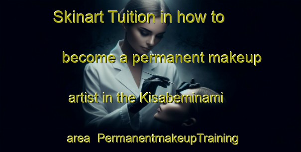Skinart Tuition in how to become a permanent makeup artist in the Kisabeminami area | PermanentmakeupTraining | PermanentmakeupClasses | SkinartTraining-Japan