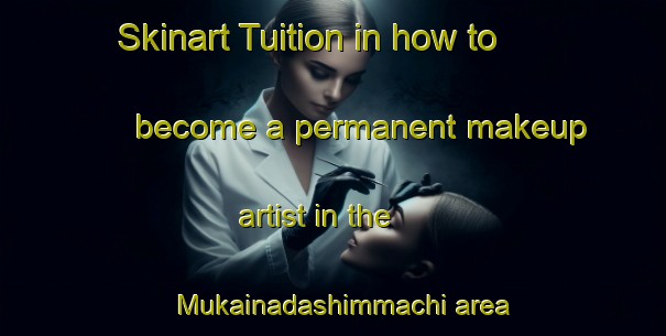 Skinart Tuition in how to become a permanent makeup artist in the Mukainadashimmachi area | PermanentmakeupTraining | PermanentmakeupClasses | SkinartTraining-Japan