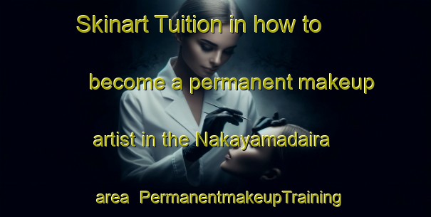 Skinart Tuition in how to become a permanent makeup artist in the Nakayamadaira area | PermanentmakeupTraining | PermanentmakeupClasses | SkinartTraining-Japan