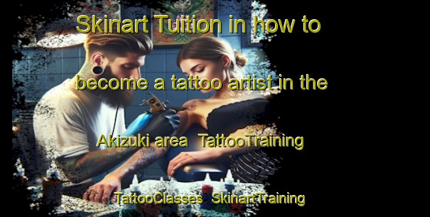 Skinart Tuition in how to become a tattoo artist in the Akizuki area | TattooTraining | TattooClasses | SkinartTraining-Japan