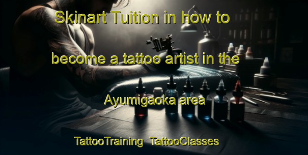 Skinart Tuition in how to become a tattoo artist in the Ayumigaoka area | TattooTraining | TattooClasses | SkinartTraining-Japan