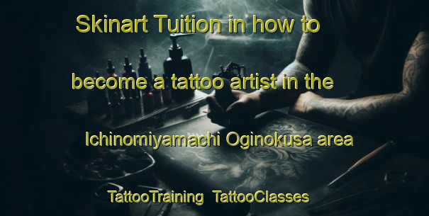 Skinart Tuition in how to become a tattoo artist in the Ichinomiyamachi Oginokusa area | TattooTraining | TattooClasses | SkinartTraining-Japan