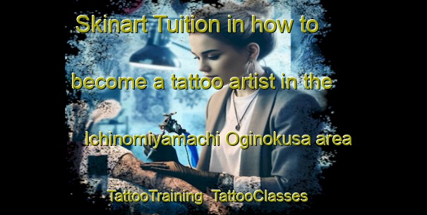 Skinart Tuition in how to become a tattoo artist in the Ichinomiyamachi Oginokusa area | TattooTraining | TattooClasses | SkinartTraining-Japan