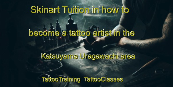 Skinart Tuition in how to become a tattoo artist in the Katsuyama Uragawachi area | TattooTraining | TattooClasses | SkinartTraining-Japan