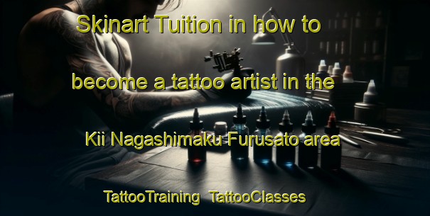 Skinart Tuition in how to become a tattoo artist in the Kii Nagashimaku Furusato area | TattooTraining | TattooClasses | SkinartTraining-Japan