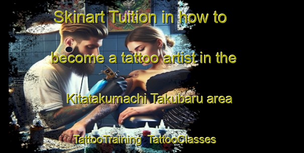 Skinart Tuition in how to become a tattoo artist in the Kitatakumachi Takubaru area | TattooTraining | TattooClasses | SkinartTraining-Japan