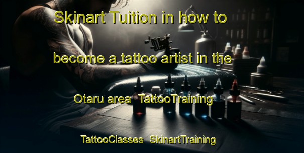 Skinart Tuition in how to become a tattoo artist in the Otaru area | TattooTraining | TattooClasses | SkinartTraining-Japan