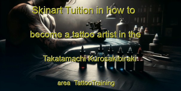 Skinart Tuition in how to become a tattoo artist in the Takatamachi Kurosakibiraki area | TattooTraining | TattooClasses | SkinartTraining-Japan