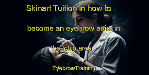 Skinart Tuition in how to become an eyebrow artist in the Ichio area | EyebrowTraining | EyebrowClasses | SkinartTraining-Japan