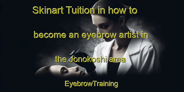 Skinart Tuition in how to become an eyebrow artist in the Jonokoshi area | EyebrowTraining | EyebrowClasses | SkinartTraining-Japan