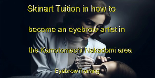 Skinart Tuition in how to become an eyebrow artist in the Kamotomachi Nakadomi area | EyebrowTraining | EyebrowClasses | SkinartTraining-Japan