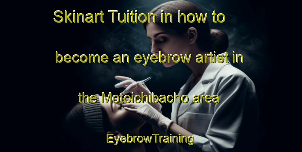 Skinart Tuition in how to become an eyebrow artist in the Motoichibacho area | EyebrowTraining | EyebrowClasses | SkinartTraining-Japan