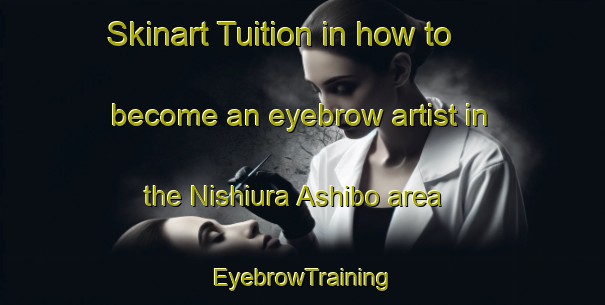 Skinart Tuition in how to become an eyebrow artist in the Nishiura Ashibo area | EyebrowTraining | EyebrowClasses | SkinartTraining-Japan