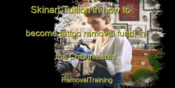 Skinart Tuition in how to become tattoo removal fundi in the Chibune area | RemovalTraining | RemovalClasses | SkinartTraining-Japan