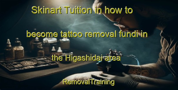 Skinart Tuition in how to become tattoo removal fundi in the Higashidai area | RemovalTraining | RemovalClasses | SkinartTraining-Japan