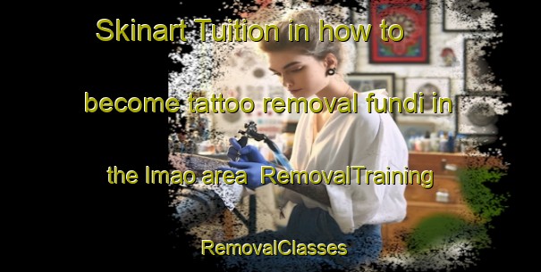 Skinart Tuition in how to become tattoo removal fundi in the Imao area | RemovalTraining | RemovalClasses | SkinartTraining-Japan