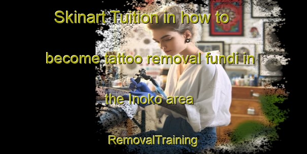 Skinart Tuition in how to become tattoo removal fundi in the Inoko area | RemovalTraining | RemovalClasses | SkinartTraining-Japan