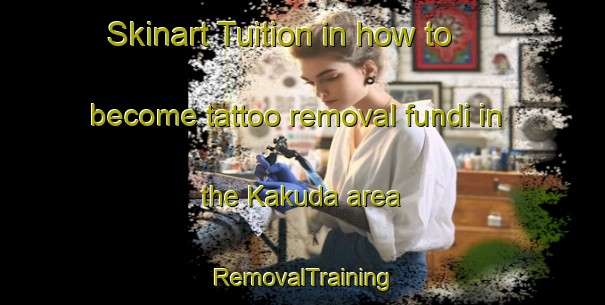 Skinart Tuition in how to become tattoo removal fundi in the Kakuda area | RemovalTraining | RemovalClasses | SkinartTraining-Japan