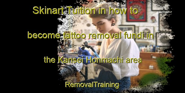 Skinart Tuition in how to become tattoo removal fundi in the Kansei Honmachi area | RemovalTraining | RemovalClasses | SkinartTraining-Japan