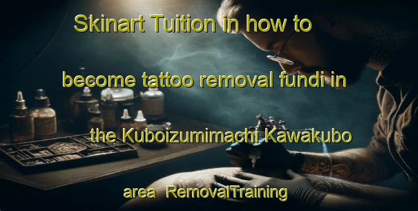 Skinart Tuition in how to become tattoo removal fundi in the Kuboizumimachi Kawakubo area | RemovalTraining | RemovalClasses | SkinartTraining-Japan