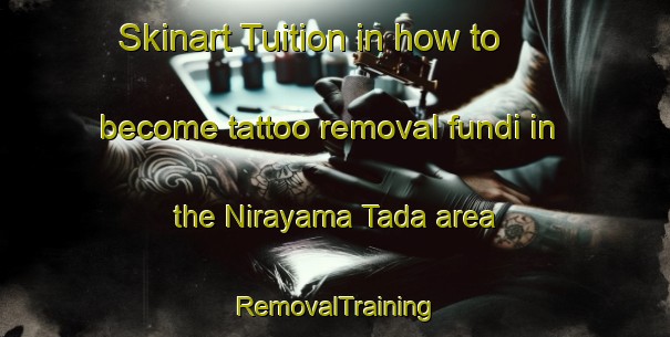 Skinart Tuition in how to become tattoo removal fundi in the Nirayama Tada area | RemovalTraining | RemovalClasses | SkinartTraining-Japan