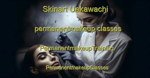 Skinart Uekawachi permanentmakeup classes | PermanentmakeupTraining | PermanentmakeupClasses | SkinartTraining-Japan