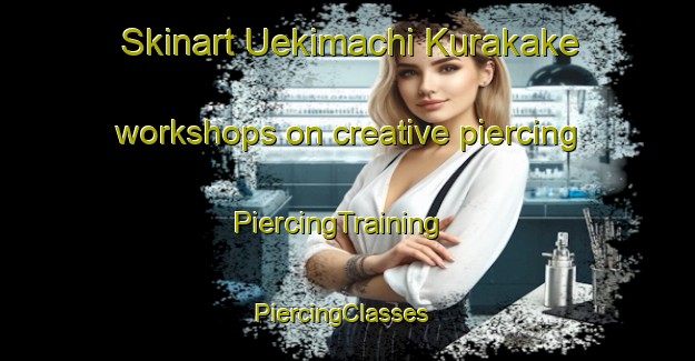 Skinart Uekimachi Kurakake workshops on creative piercing | PiercingTraining | PiercingClasses | SkinartTraining-Japan