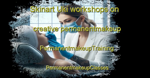 Skinart Uki workshops on creative permanentmakeup | PermanentmakeupTraining | PermanentmakeupClasses | SkinartTraining-Japan