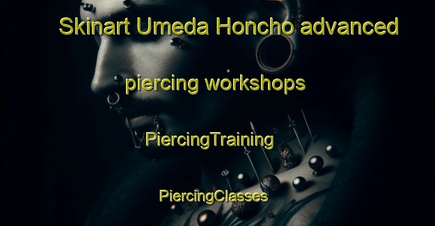 Skinart Umeda Honcho advanced piercing workshops | PiercingTraining | PiercingClasses | SkinartTraining-Japan